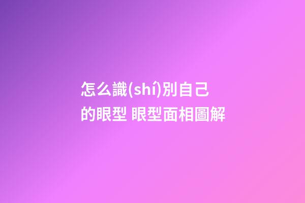 怎么識(shí)別自己的眼型 眼型面相圖解